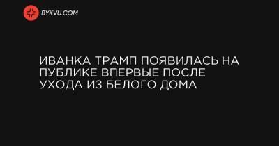 Иванка Трамп - Иванка Трамп появилась на публике впервые после ухода из Белого дома - bykvu.com - шт.Флорида