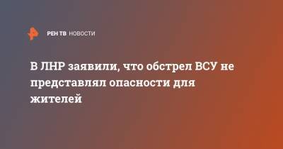 Яков Осадчий - В ЛНР заявили, что обстрел ВСУ не представлял опасности для жителей - ren.tv - Украина - ЛНР