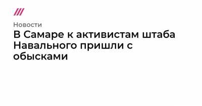 Алексей Навальный - В Самаре к активистам штаба Навального пришли с обысками - tvrain.ru - Воронеж - Самара
