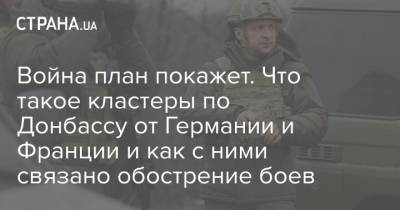 Алексей Арестович - Андрей Ермак - Война план покажет. Что такое кластеры по Донбассу от Германии и Франции и как с ними связано обострение боев - strana.ua - Россия - Париж - Берлин - Донбасс