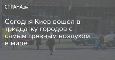 Сегодня Киев вошел в тридцатку городов с самым грязным воздухом в мире - strana.ua - Киев - Бангладеш - Дакка