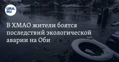 В ХМАО жители боятся последствий экологической аварии на Оби. Видео - ura.news - Югра - Нижневартовск - район Сургутский