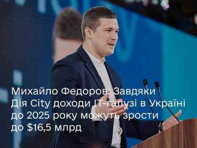 Мінцифри: Завдяки «Дія City» доходи IT-галузі в Україні до 2025 року можуть зрости до $16,5 млрд - itc.ua - Україна