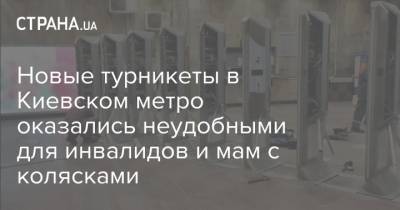 Новые турникеты в Киевском метро оказались неудобными для инвалидов и мам с колясками - strana.ua - Киев