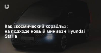 Как «космический корабль»: на подходе новый минивэн Hyundai Staria - news.tut.by