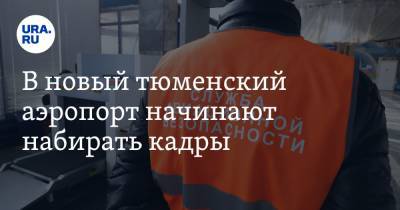 В новый тюменский аэропорт начинают набирать кадры - ura.news - Тобольск