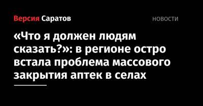 Валерий Радаев - Олег Костин - «Что я должен людям сказать?»: в регионе остро встала проблема массового закрытия аптек в селах - nversia.ru - Саратовская обл.