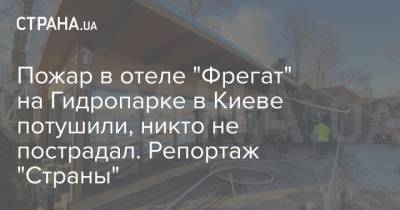 Пожар в отеле "Фрегат" на Гидропарке в Киеве потушили, никто не пострадал. Репортаж "Страны" - strana.ua - Киев
