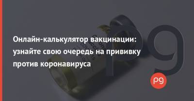 Онлайн-калькулятор вакцинации: узнайте свою очередь на прививку против коронавируса - thepage.ua