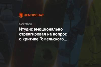 Димитрис Итудис - Владимир Гомельский - Итудис эмоционально отреагировал на вопрос о критике Гомельского и уходе из ЦСКА - championat.com
