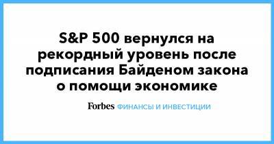 Джо Байден - S&P 500 вернулся на рекордный уровень после подписания Байденом закона о помощи экономике - forbes.ru