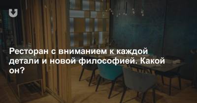 Ресторан с вниманием к каждой детали и новой философией. Какой он? - news.tut.by
