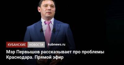 Евгений Первышов - Мэр Первышов рассказывает про проблемы Краснодара. Прямой эфир - kubnews.ru - Краснодарский край - Краснодар