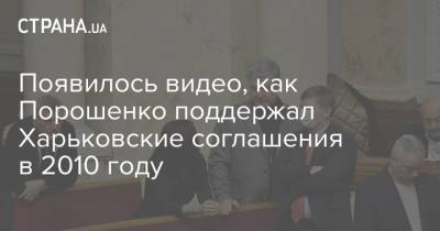 Петр Порошенко - Появилось видео, как Порошенко поддержал Харьковские соглашения в 2010 году - strana.ua
