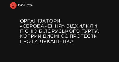 Організатори «Євробачення» відхилили пісню білоруського гурту, котрий висміює протести проти Лукашенка - bykvu.com - місто Мінськ