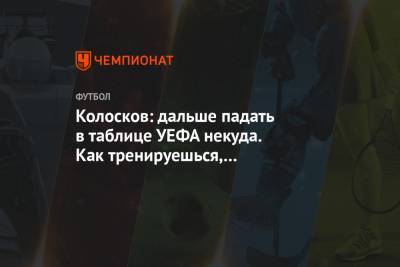 Вячеслав Колосков - Колосков: дальше падать в таблице УЕФА некуда. Как тренируешься, так играешь, вот проблема - championat.com
