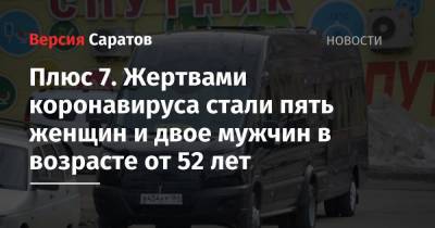 Денис Грайфер - Плюс 7. Жертвами коронавируса стали пять женщин и двое мужчин в возрасте от 52 лет - nversia.ru - Саратовская обл.