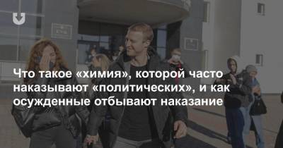 Что такое «химия», которой часто наказывают «политических», и как осужденные отбывают наказание - news.tut.by - Минск