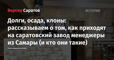 Евгений Примаков - Долги, осада, клоны: рассказываем о том, как приходят на саратовский завод менеджеры из Самары (и кто они такие) - nversia.ru - Саратов - Самара