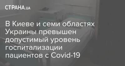 В Киеве и семи областях Украины превышен допустимый уровень госпитализации пациентов с Covid-19 - strana.ua - Киев - Ивано-Франковская обл.