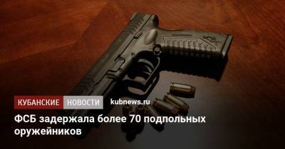 ФСБ задержала более 70 подпольных оружейников - kubnews.ru - Краснодарский край