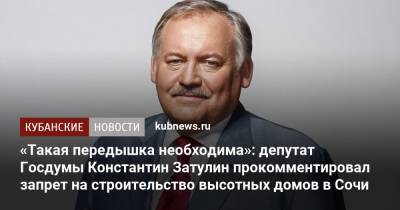 Константин Затулин - «Такая передышка необходима»: депутат Госдумы Константин Затулин прокомментировал запрет на строительство высотных домов в Сочи - kubnews.ru - Сочи - Краснодарский край - Строительство