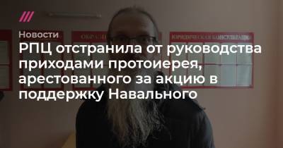 РПЦ отстранила от руководства приходами протоиерея, арестованного за акцию в поддержку Навального - tvrain.ru - Еврейская обл. - Хабаровск