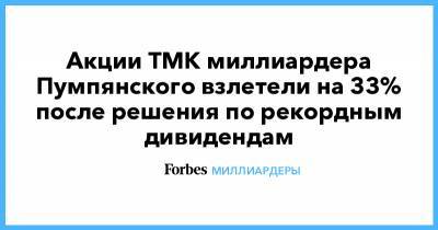 Дмитрий Пумпянский - Акции ТМК миллиардера Пумпянского взлетели на 33% после решения по рекордным дивидендам - forbes.ru
