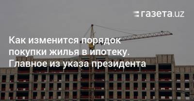 Как изменится порядок покупки жилья в ипотеку. Главное из указа президента - gazeta.uz - Узбекистан