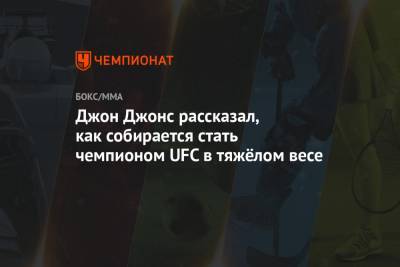 Джон Джонс - Джон Джонс рассказал, как собирается стать чемпионом UFC в тяжёлом весе - championat.com
