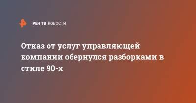 Отказ от услуг управляющей компании обернулся разборками в стиле 90-х - ren.tv - Санкт-Петербург - Дома