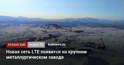 Новая сеть LTE появится на крупном металлургическом заводе - kubnews.ru