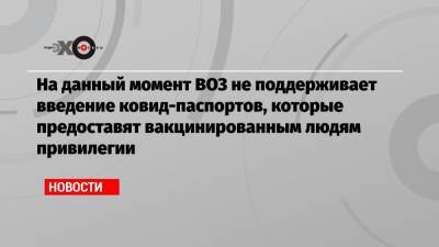 Мелита Вуйнович - На данный момент ВОЗ не поддерживает введение ковид-паспортов, которые предоставят вакцинированным людям привилегии - echo.msk.ru