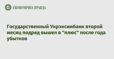 Государственный Укрэксимбанк второй месяц подряд вышел в "плюс" после года убытков - epravda.com.ua