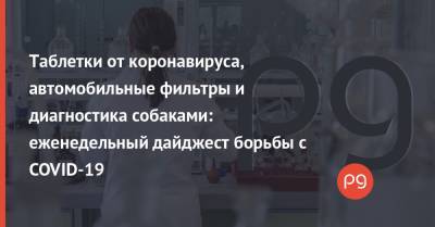 Таблетки от коронавируса, автомобильные фильтры и диагностика собаками: еженедельный дайджест борьбы с COVID-19 - thepage.ua - США