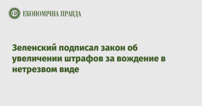 Владимир Зеленский - Зеленский подписал закон об увеличении штрафов за вождение в нетрезвом виде - epravda.com.ua