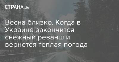 Наталья Диденко - Весна близко. Когда в Украине закончится снежный реванш и вернется теплая погода - strana.ua - Киев