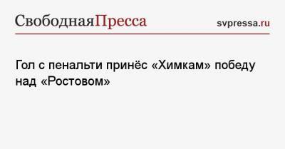 Резиуан Мирзов - Игорь Черевченко - Гол с пенальти принёс «Химкам» победу над «Ростовом» - svpressa.ru