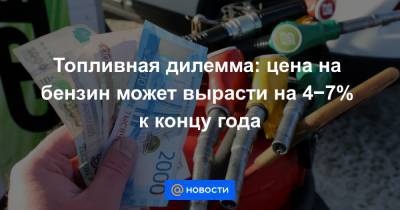 Топливная дилемма: цена на бензин может вырасти на 4−7% к концу года - news.mail.ru