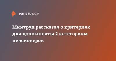 Минтруд рассказал о критериях для допвыплаты 2 категориям пенсионеров - ren.tv