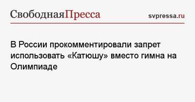 Софья ВЕЛИКАЯ (Великая) - В России прокомментировали запрет использовать «Катюшу» вместо гимна на Олимпиаде - svpressa.ru - Токио - Пекин