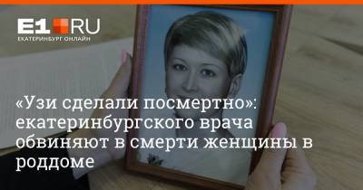 «Узи сделали посмертно»: екатеринбургского врача обвиняют в смерти женщины в роддоме - e1.ru - Екатеринбург