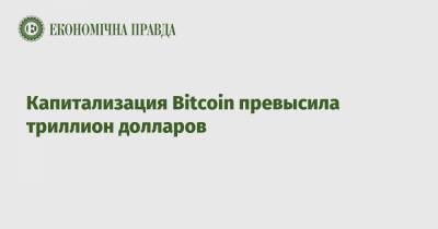 Bitcoin - Капитализация Bitcoin превысила триллион долларов - epravda.com.ua