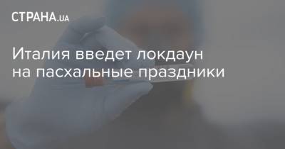 Марио Драги - Италия введет локдаун на пасхальные праздники - strana.ua - Италия