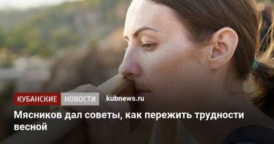 Александр Мясников - Мясников дал советы, как пережить трудности весной - kubnews.ru