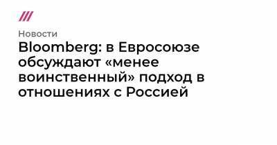 Эммануэль Макрон - Маркус Эдерер - Bloomberg: в Евросоюзе обсуждают «менее воинственный» подход в отношениях с Россией - tvrain.ru - Москва