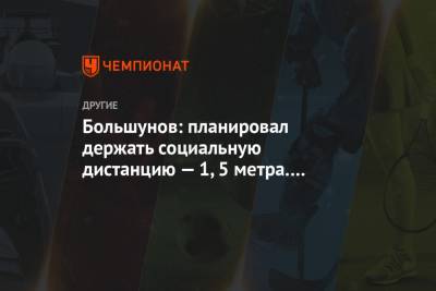 Александр Большунов - Большунов: планировал держать социальную дистанцию — 1,5 метра. Получилось даже больше - championat.com - Швейцария