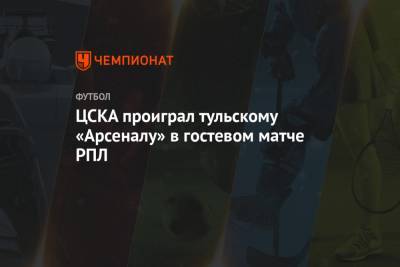 Владислав Безбородов - Александр Ломовицкий - Владислав Пантелеев - Наир Тикнизян - ЦСКА проиграл тульскому «Арсеналу» в гостевом матче РПЛ - championat.com - Москва - Санкт-Петербург - Тула