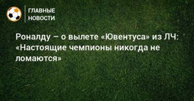 Криштиану Роналду - Роналду – о вылете «Ювентуса» из ЛЧ: «Настоящие чемпионы никогда не ломаются» - bombardir.ru