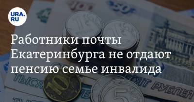Работники почты Екатеринбурга не отдают пенсию семье инвалида. «Лекарства покупать не на что» - ura.news - Екатеринбург